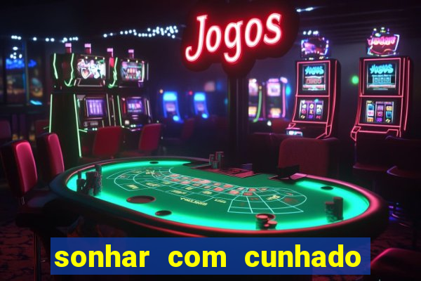 sonhar com cunhado que bicho jogar